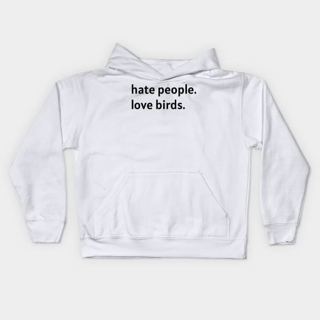 Hate People. Love Birds. (Black Text) Kids Hoodie by nonbeenarydesigns